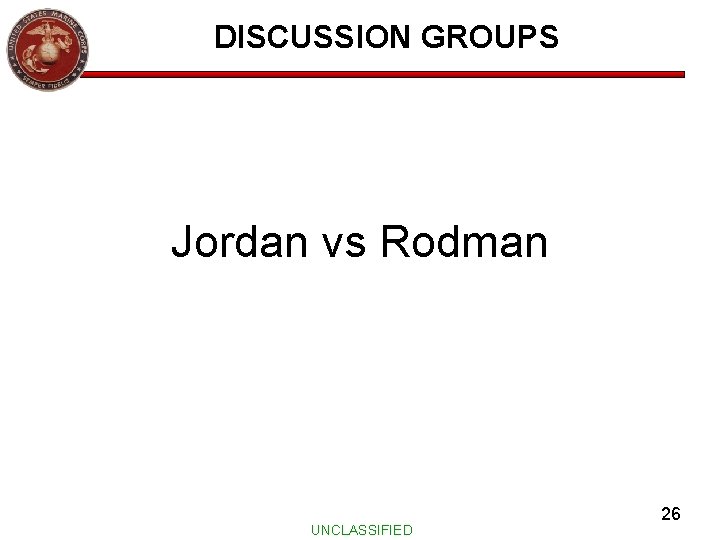 DISCUSSION GROUPS Jordan vs Rodman UNCLASSIFIED 26 