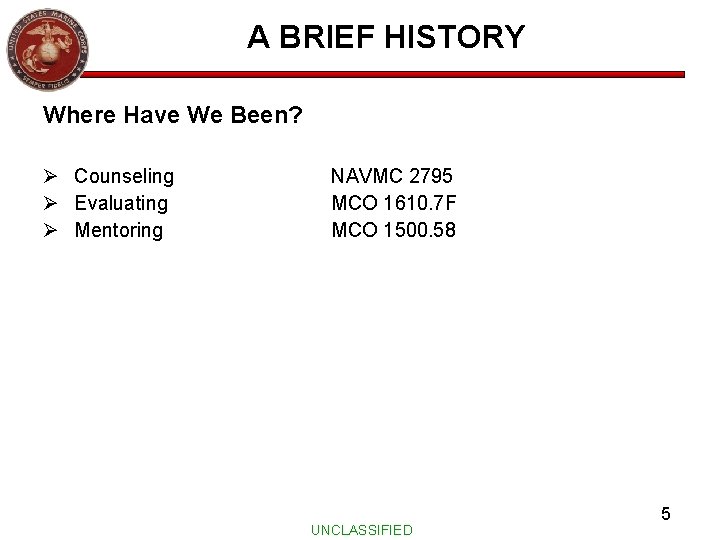 A BRIEF HISTORY Where Have We Been? Ø Counseling Ø Evaluating Ø Mentoring NAVMC