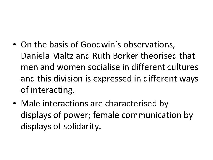  • On the basis of Goodwin’s observations, Daniela Maltz and Ruth Borker theorised