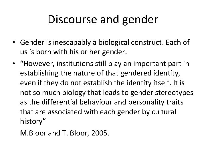 Discourse and gender • Gender is inescapably a biological construct. Each of us is