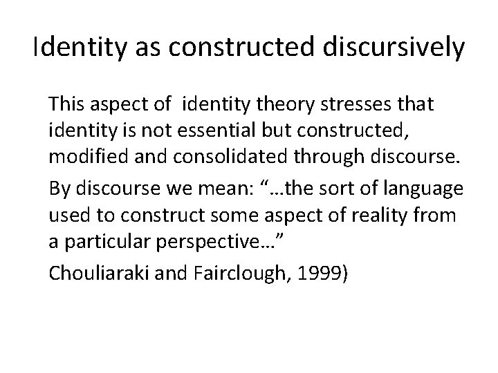 Identity as constructed discursively This aspect of identity theory stresses that identity is not
