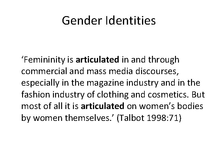 Gender Identities ‘Femininity is articulated in and through commercial and mass media discourses, especially