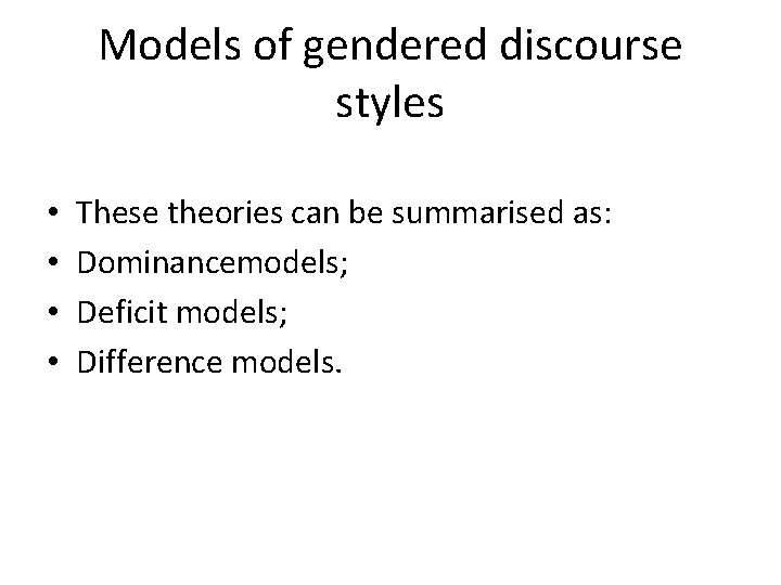 Models of gendered discourse styles • • These theories can be summarised as: Dominancemodels;