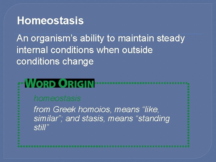 Homeostasis An organism’s ability to maintain steady internal conditions when outside conditions change homeostasis