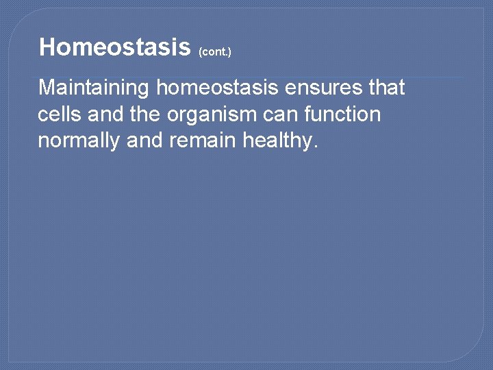 Homeostasis (cont. ) Maintaining homeostasis ensures that cells and the organism can function normally