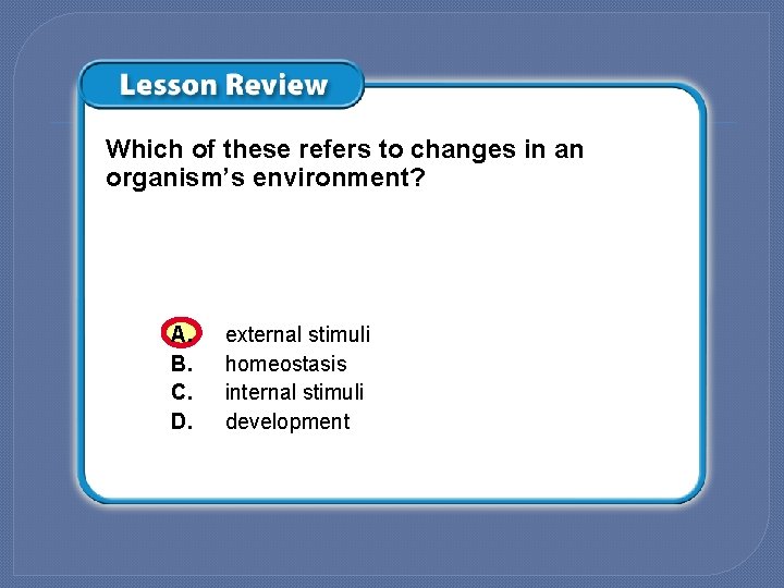 Which of these refers to changes in an organism’s environment? A. B. C. D.