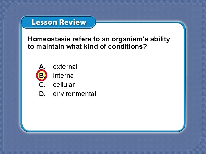 Homeostasis refers to an organism’s ability to maintain what kind of conditions? A. B.