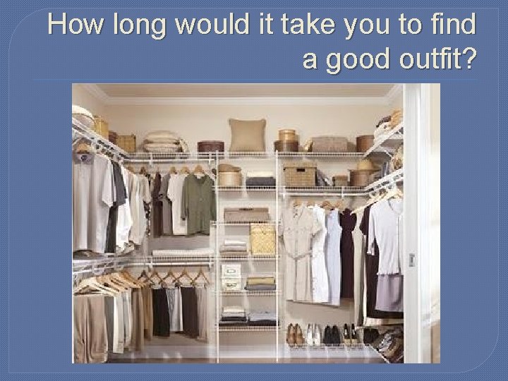 How long would it take you to find a good outfit? 