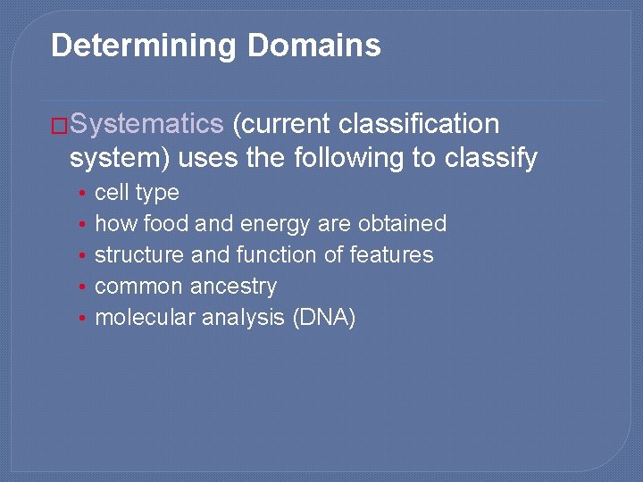 Determining Domains �Systematics (current classification system) uses the following to classify • • •