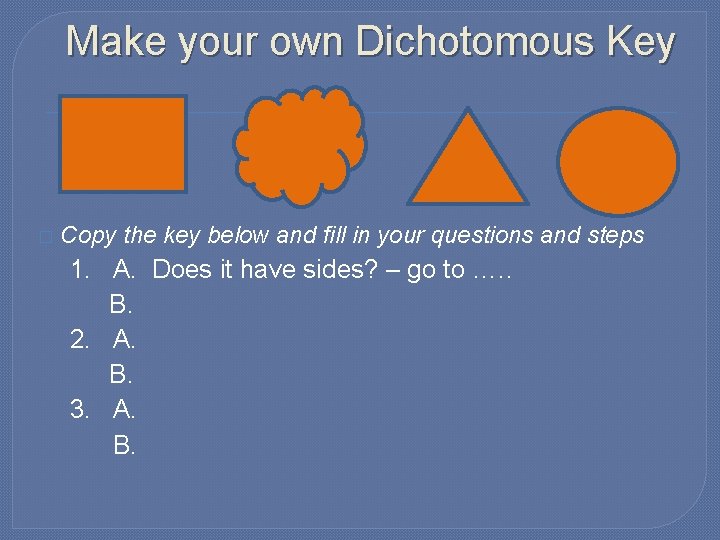 Make your own Dichotomous Key � Copy the key below and fill in your