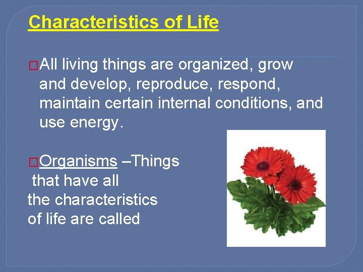 Characteristics of Life �All living things are organized, grow and develop, reproduce, respond, maintain