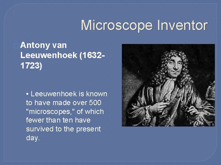 Microscope Inventor � Antony van Leeuwenhoek (16321723) • Leeuwenhoek is known to have made