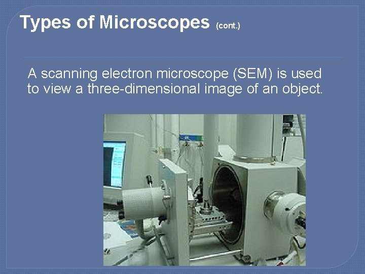 Types of Microscopes (cont. ) A scanning electron microscope (SEM) is used to view