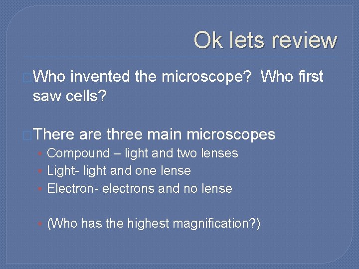 Ok lets review �Who invented the microscope? Who first saw cells? �There are three