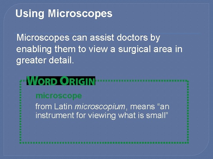 Using Microscopes can assist doctors by enabling them to view a surgical area in