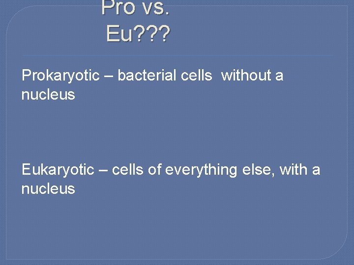 Pro vs. Eu? ? ? Prokaryotic – bacterial cells without a nucleus Eukaryotic –