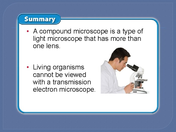  • A compound microscope is a type of light microscope that has more