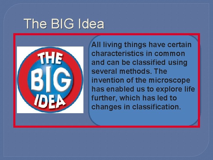 The BIG Idea All living things have certain characteristics in common and can be