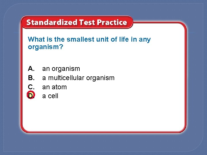 What is the smallest unit of life in any organism? A. B. C. D.