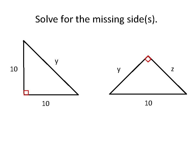 Solve for the missing side(s). y 10 10 z y 10 