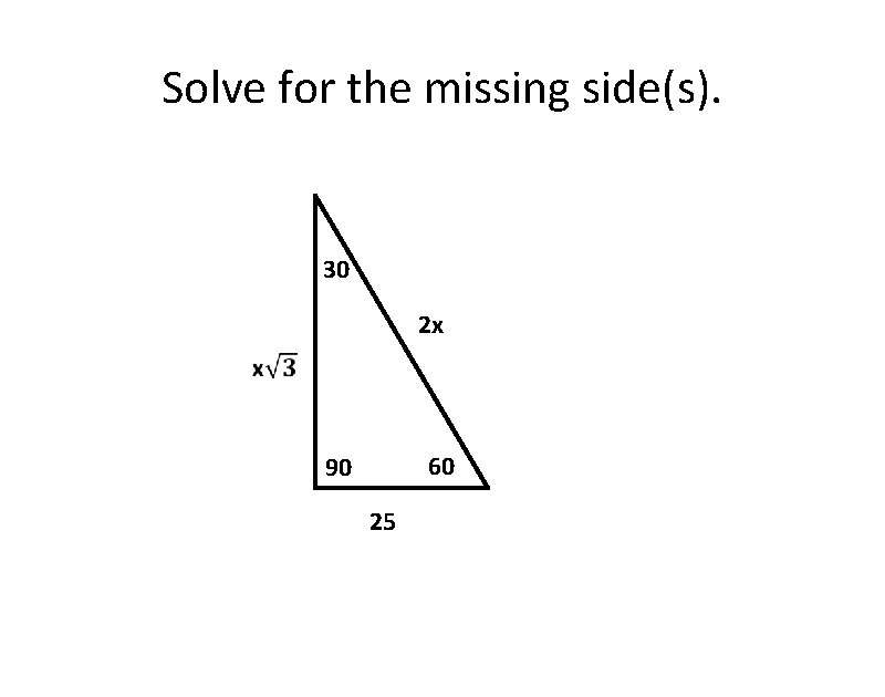 Solve for the missing side(s). 30 2 x 60 90 25 