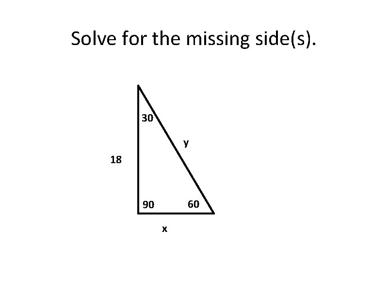 Solve for the missing side(s). 30 y 18 60 90 x 