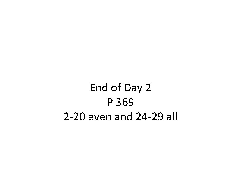 End of Day 2 P 369 2 -20 even and 24 -29 all 