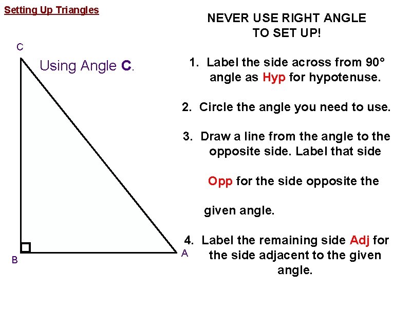 Setting Up Triangles NEVER USE RIGHT ANGLE TO SET UP! C Using Angle C.
