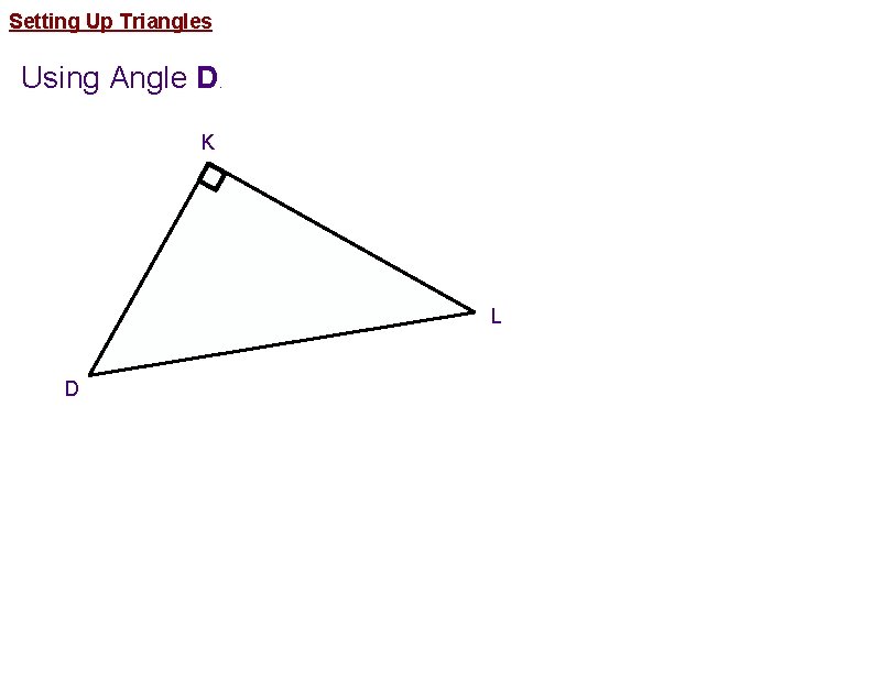 Setting Up Triangles Using Angle D. K L D 
