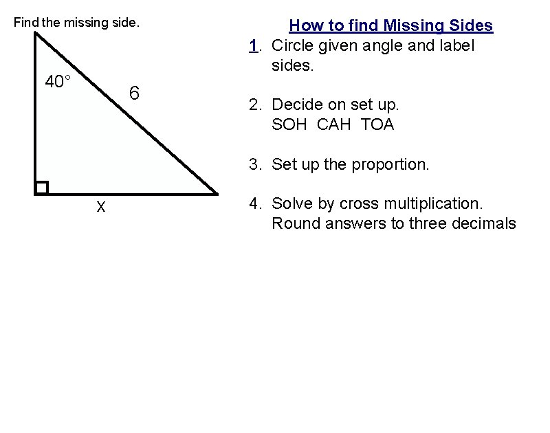 Find the missing side. 40° 6 How to find Missing Sides 1. Circle given