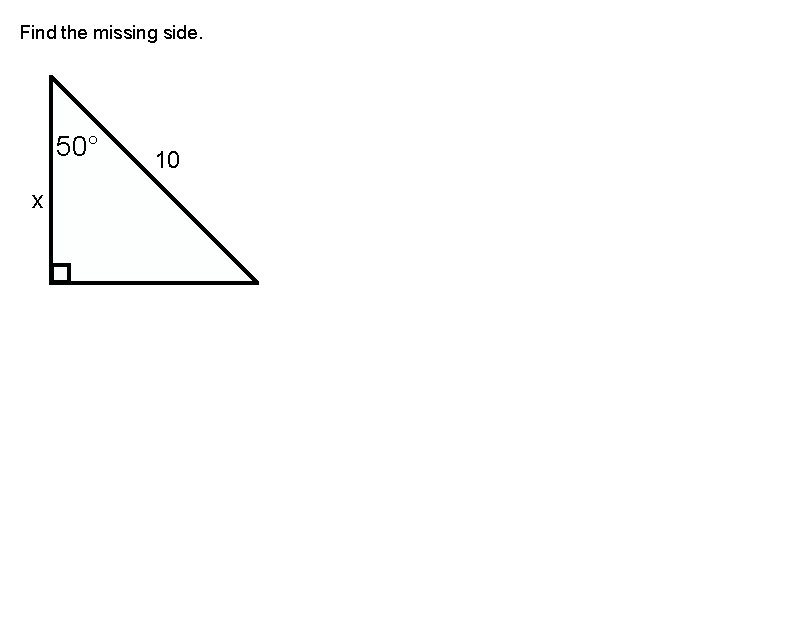 Find the missing side. 50° x 10 