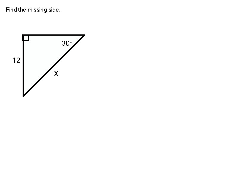 Find the missing side. 30° 12 x 
