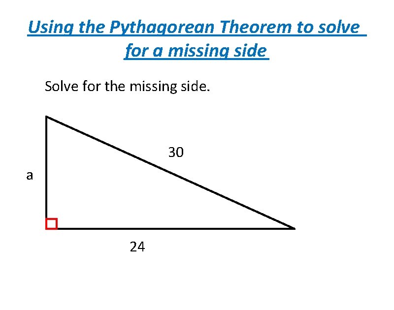 Using the Pythagorean Theorem to solve for a missing side Solve for the missing