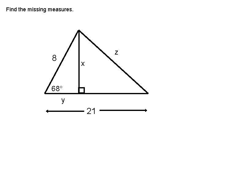 Find the missing measures. z 8 x 68° y 21 