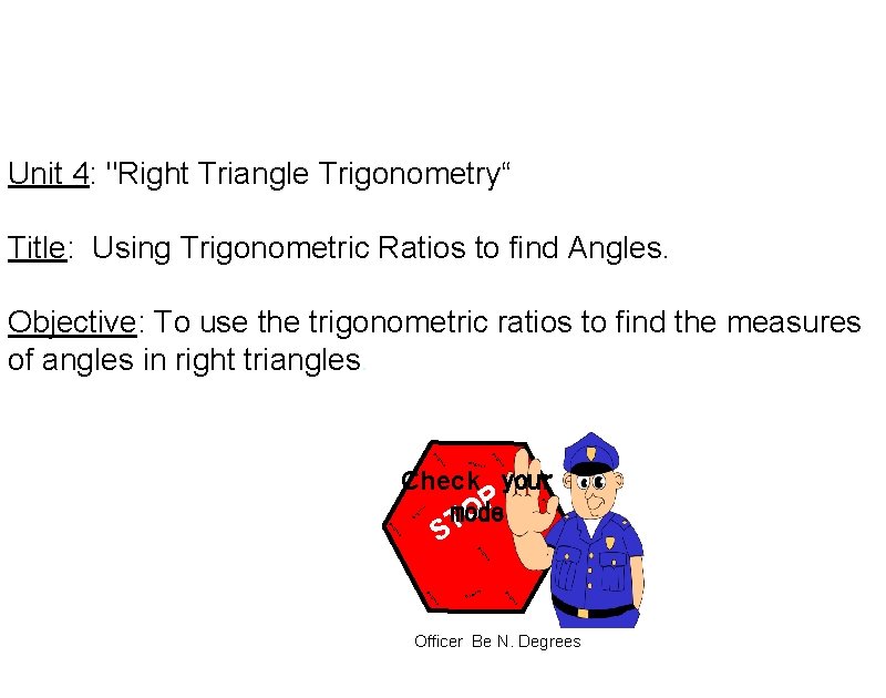 Unit 4: "Right Triangle Trigonometry“ Title: Using Trigonometric Ratios to find Angles. Objective: To