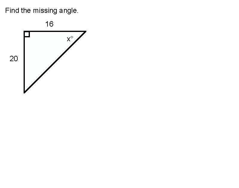 Find the missing angle. 16 x° 20 