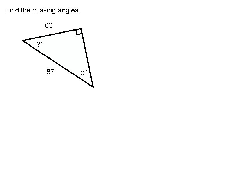 Find the missing angles. 63 y° 87 x° 