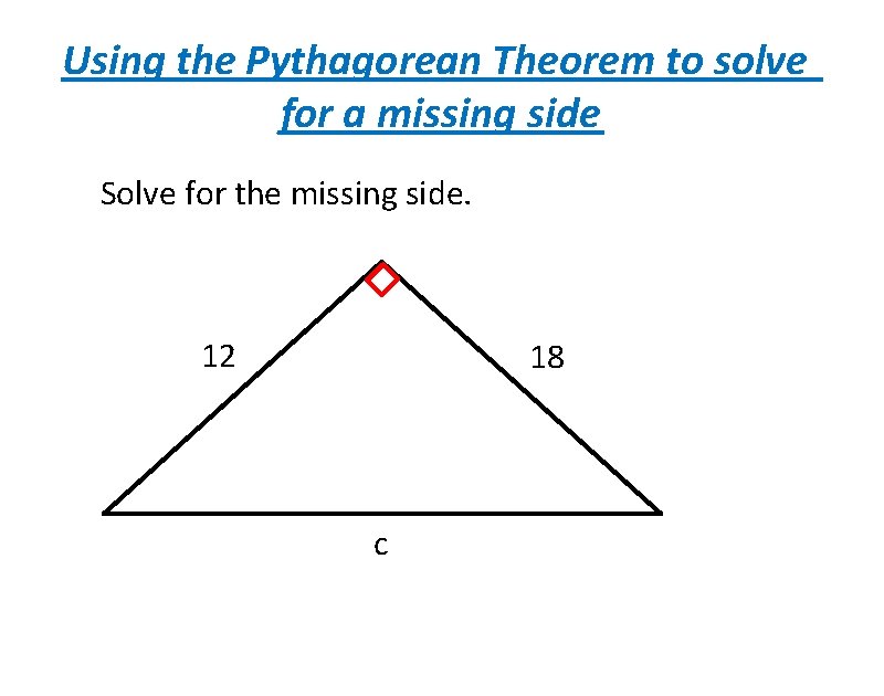 Using the Pythagorean Theorem to solve for a missing side Solve for the missing