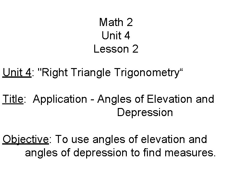 Math 2 Unit 4 Lesson 2 Unit 4: "Right Triangle Trigonometry“ Title: Application -