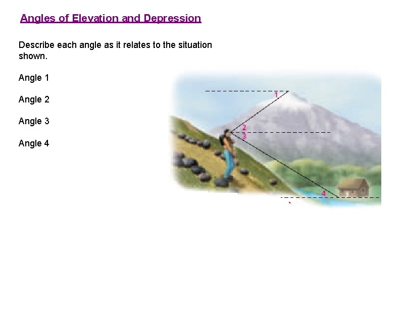 Angles of Elevation and Depression Describe each angle as it relates to the situation