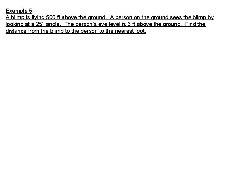 Example 5 A blimp is flying 500 ft above the ground. A person on