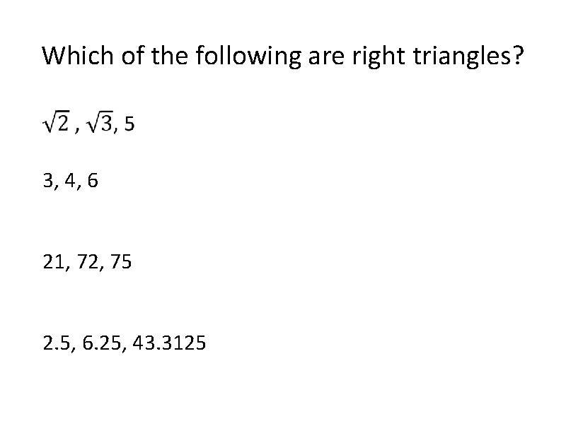 Which of the following are right triangles? 3, 4, 6 21, 72, 75 2.