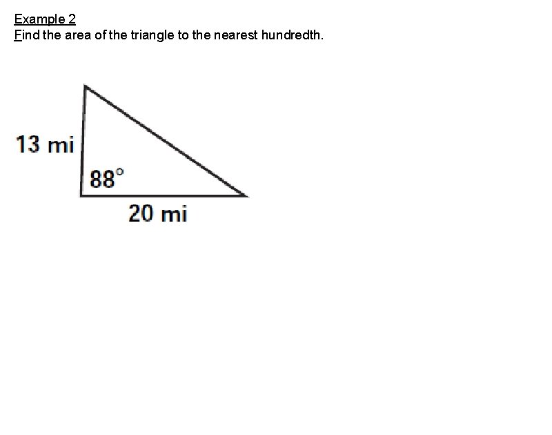 Example 2 Find the area of the triangle to the nearest hundredth. 