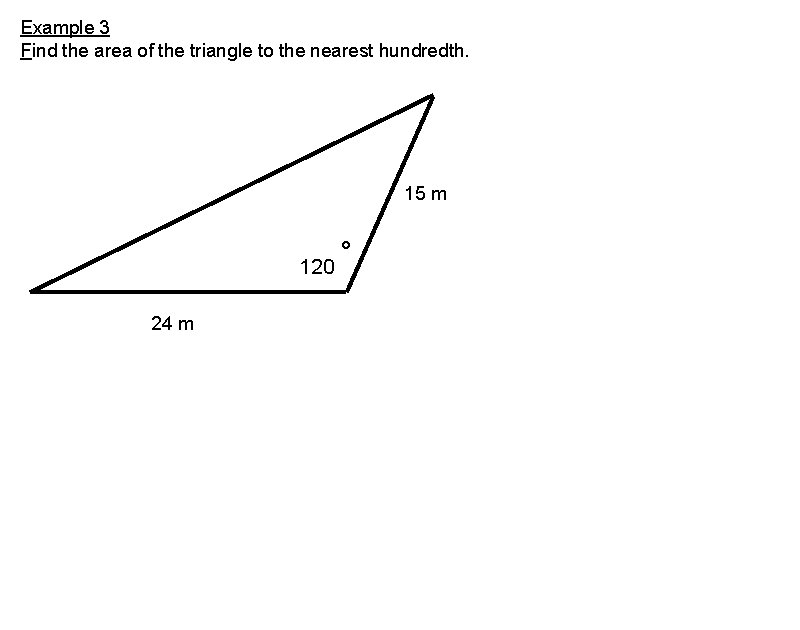 Example 3 Find the area of the triangle to the nearest hundredth. 15 m