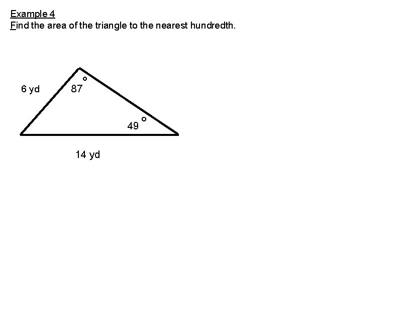Example 4 Find the area of the triangle to the nearest hundredth. 6 yd