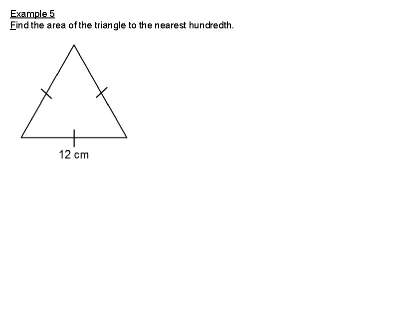 Example 5 Find the area of the triangle to the nearest hundredth. 