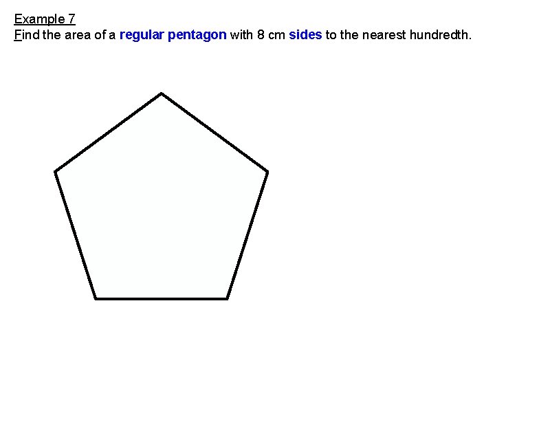 Example 7 Find the area of a regular pentagon with 8 cm sides to