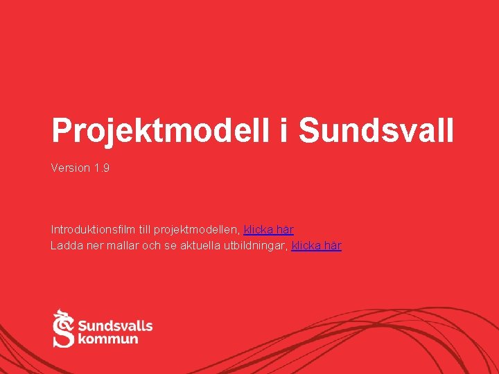Projektmodell i Sundsvall Version 1. 9 Introduktionsfilm till projektmodellen, klicka här Ladda ner mallar Projektmodell i Sundsvall Version 1. 9 Introduktionsfilm till projektmodellen, klicka här Ladda ner mallar