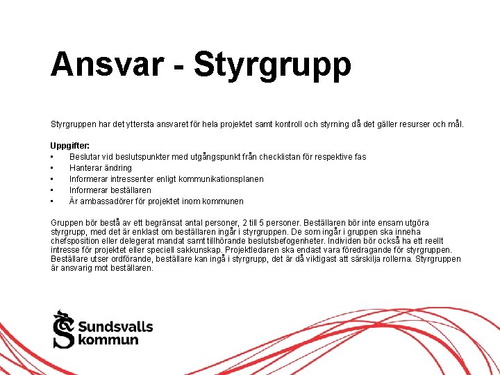 Ansvar - Styrgruppen har det yttersta ansvaret för hela projektet samt kontroll och styrning Ansvar - Styrgruppen har det yttersta ansvaret för hela projektet samt kontroll och styrning