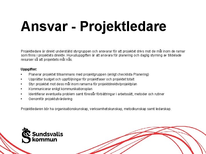 Ansvar - Projektledare är direkt underställd styrgruppen och ansvarar för att projektet drivs mot Ansvar - Projektledare är direkt underställd styrgruppen och ansvarar för att projektet drivs mot